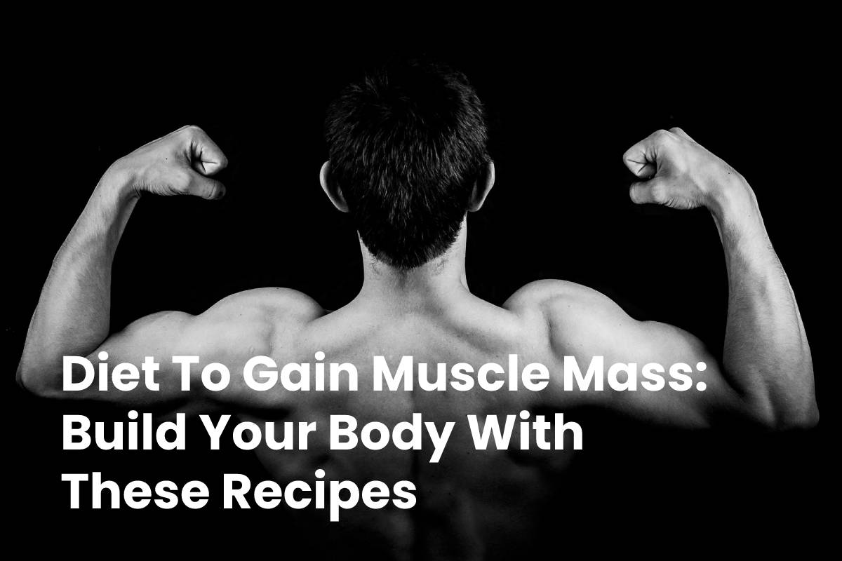 Diet To Gain Muscle Mass: Build Your Body With These Recipes
