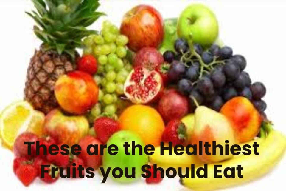 These are the Healthiest Fruits you Should Eat Health Bloging