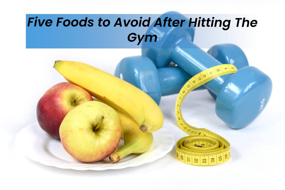 Five Foods to Avoid After Hitting The Gym