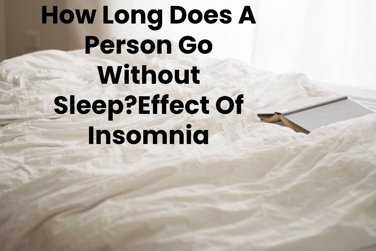 How Long Does A Person Go Without Sleep?Effect Of Insomnia