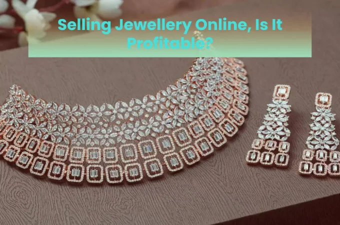 Selling Jewellery Online, Is It Profitable?