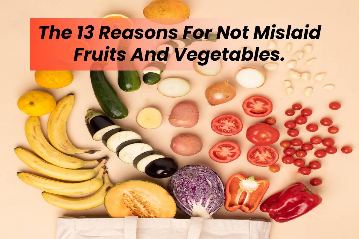 The 13 Reasons For Not Mislaid Fruits And Vegetables.