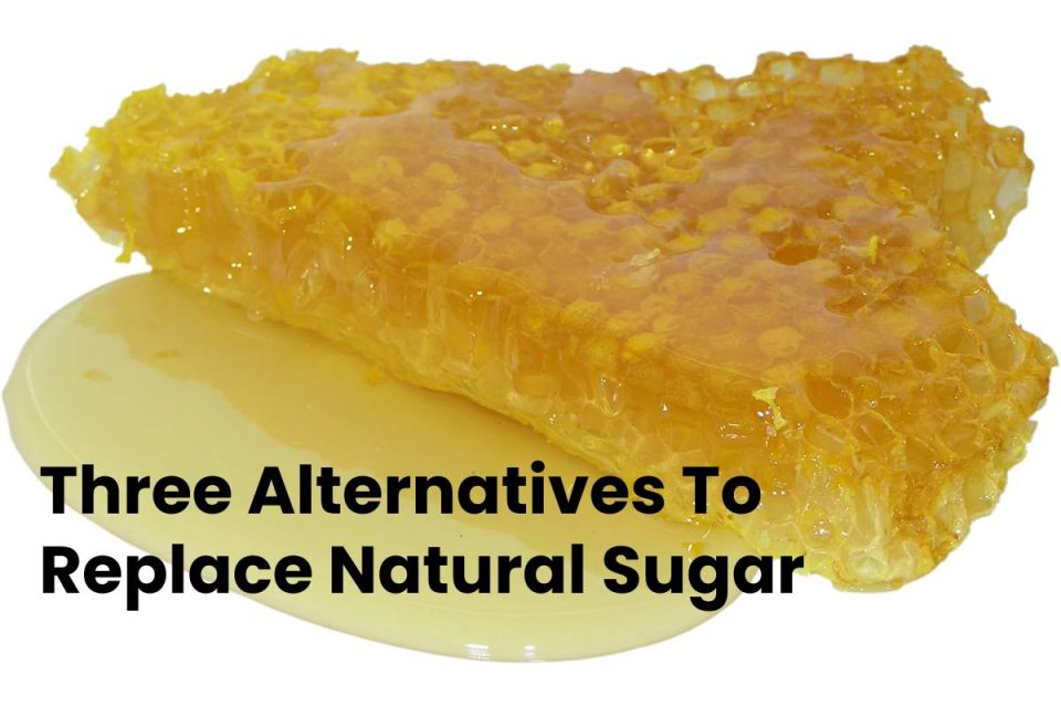 Three Alternatives To Replace Natural Sugar