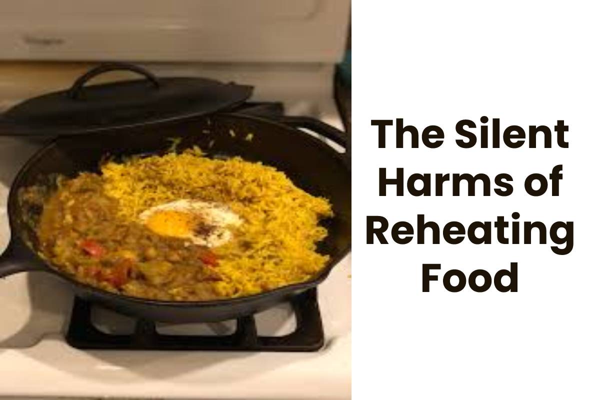 The Silent Harms of Reheating Food