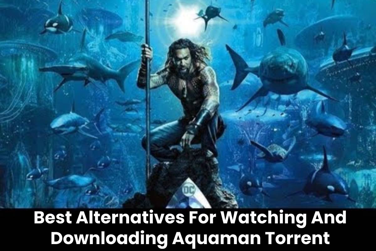 Best Alternatives For Watching And Downloading Aquaman Torrent
