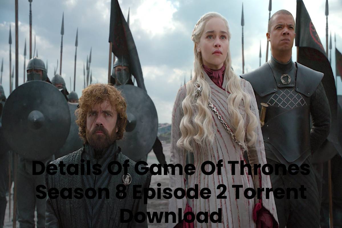 Details Of Game Of Thrones Season 8 Episode 2 Torrent Download