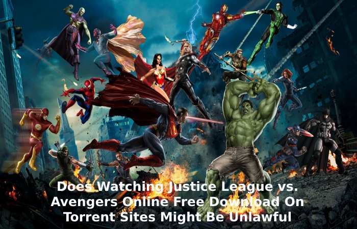 Does Watching Justice League vs. Avengers Online Free Download On Torrent Sites Might Be Unlawful