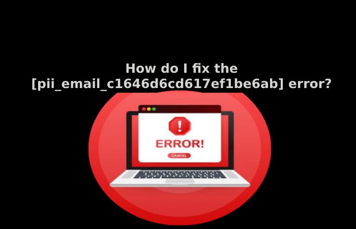 How do I fix the [pii_email_c1646d6cd617ef1be6ab] error?