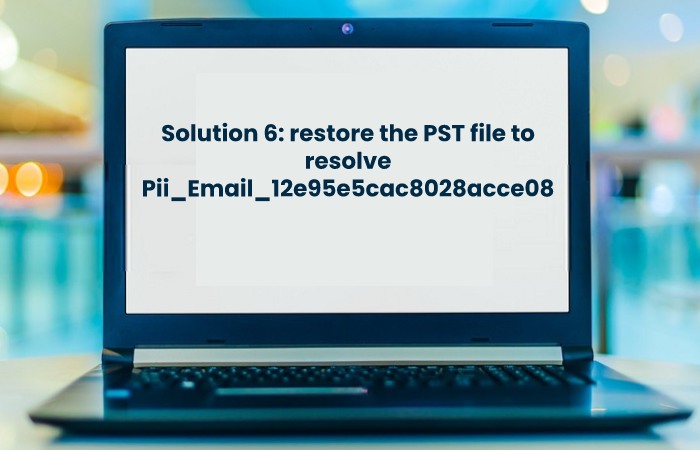 Solution 6: restore the PST file to resolve Pii_Email_12e95e5cac8028acce08