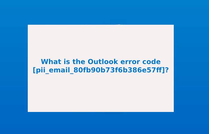 What is the Outlook error code [pii_email_80fb90b73f6b386e57ff]?