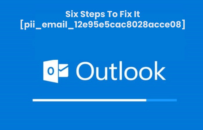 Six Steps To Fix It [pii_email_12e95e5cac8028acce08]