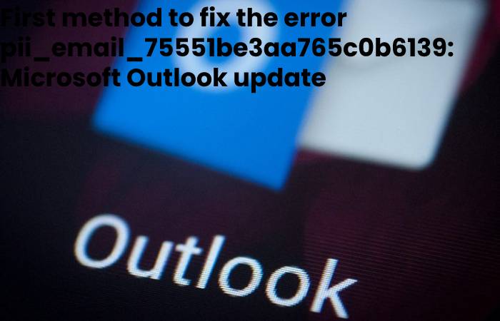 First method to fix the error pii_email_75551be3aa765c0b6139_ Microsoft Outlook update