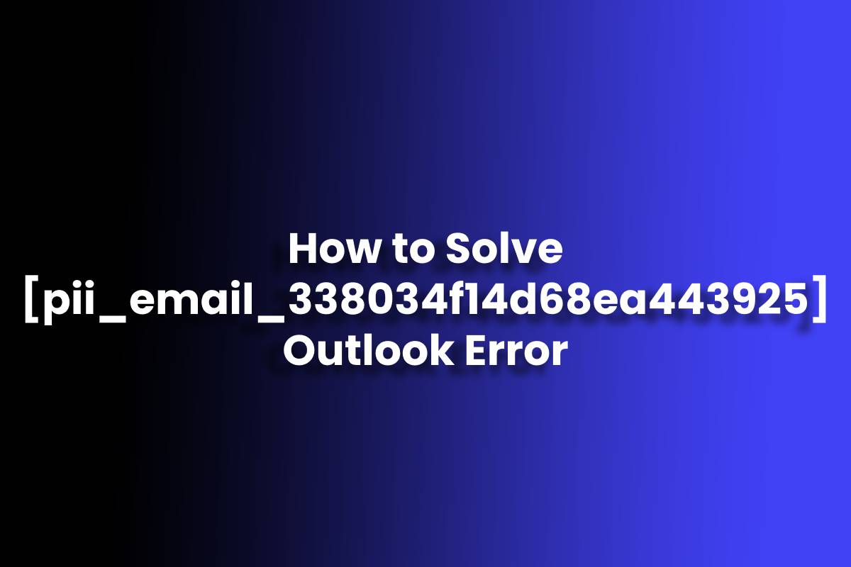How to Solve pii_email_338034f14d68ea443925 Outlook Error