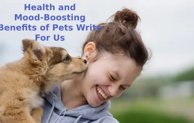 Health and Mood-Boosting Benefits of Pets Write For Us (1)