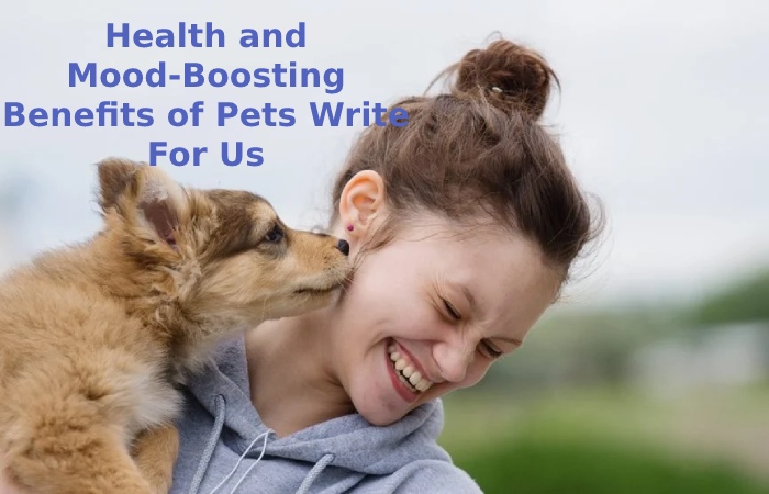 Health and Mood-Boosting Benefits of Pets Write For Us 