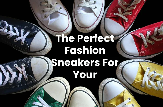 The Perfect Fashion Sneakers For Your Lifestyle