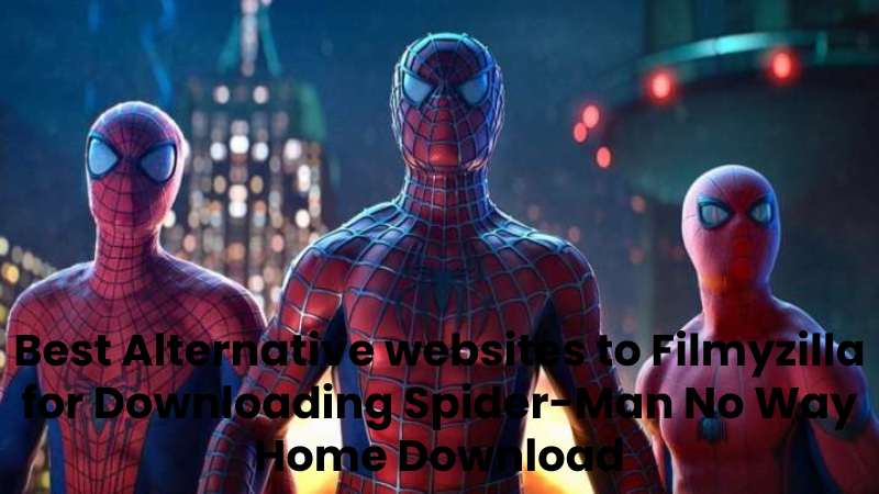 Best Alternative websites to Filmyzilla for Downloading Spider-Man No Way Home Download