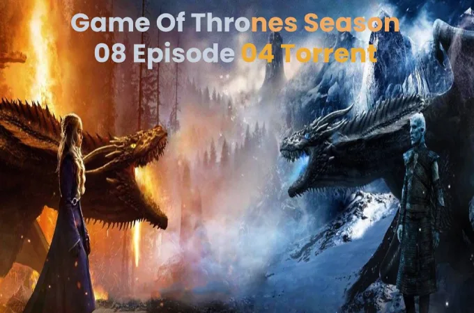Game Of Thrones Season 08 Episode 04 Torrent