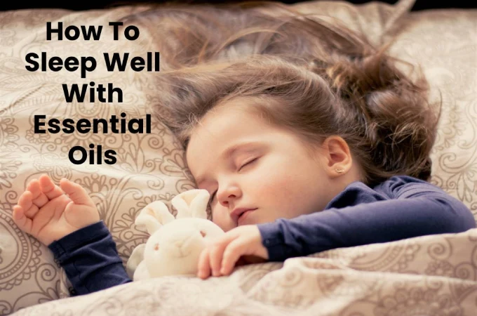 How To Sleep Well With Essential Oils