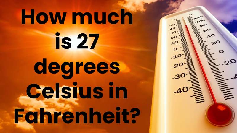 How much is 27 degrees Celsius in Fahrenheit?