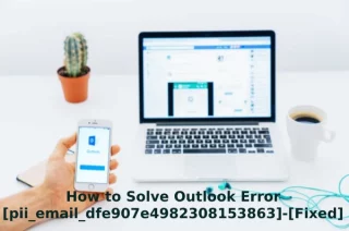 How to Solve Outlook Error [pii_email_dfe907e4982308153863]-[Fixed]