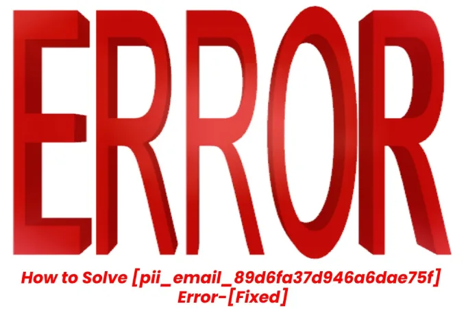 How to Solve [pii_email_89d6fa37d946a6dae75f] Error-[Fixed]