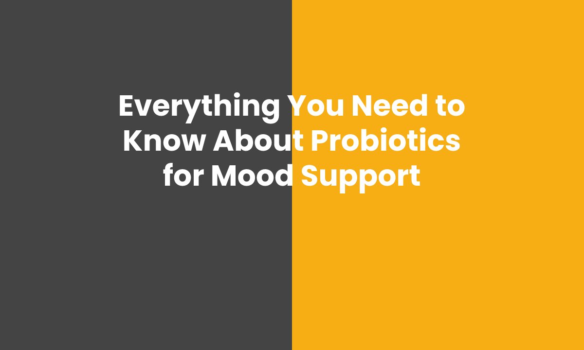 Everything You Need to Know About Probiotics for Mood Support