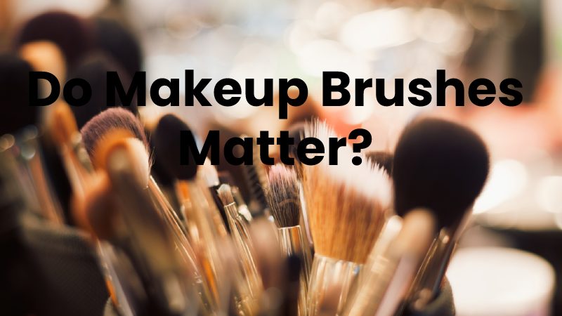 Do Makeup Brushes Matter?