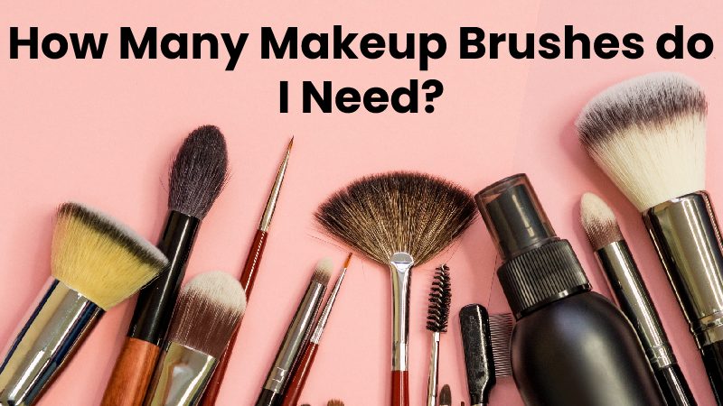 How Many Makeup Brushes do I Need?