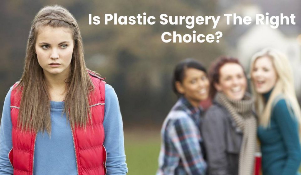 Is Plastic Surgery The Right Choice?