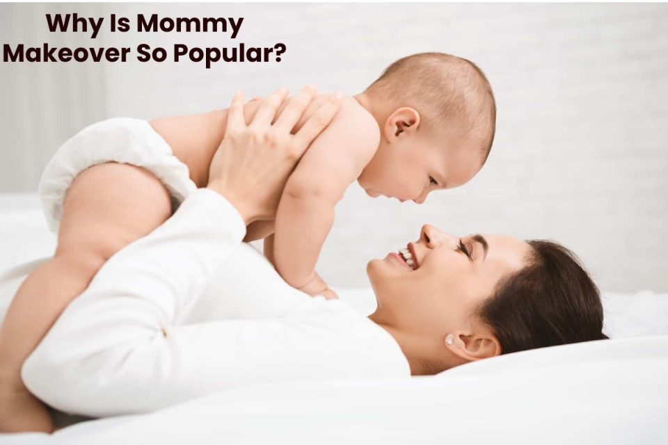 Why Is Mommy Makeover So Popular?