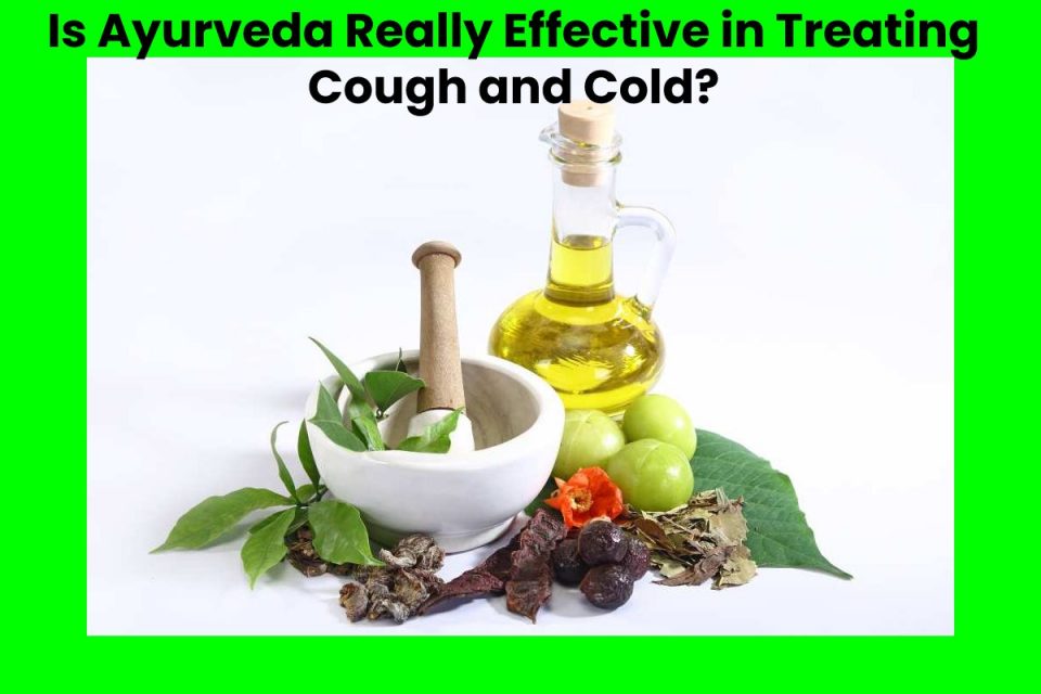 Is Ayurveda Really Effective in Treating Cough and Cold?