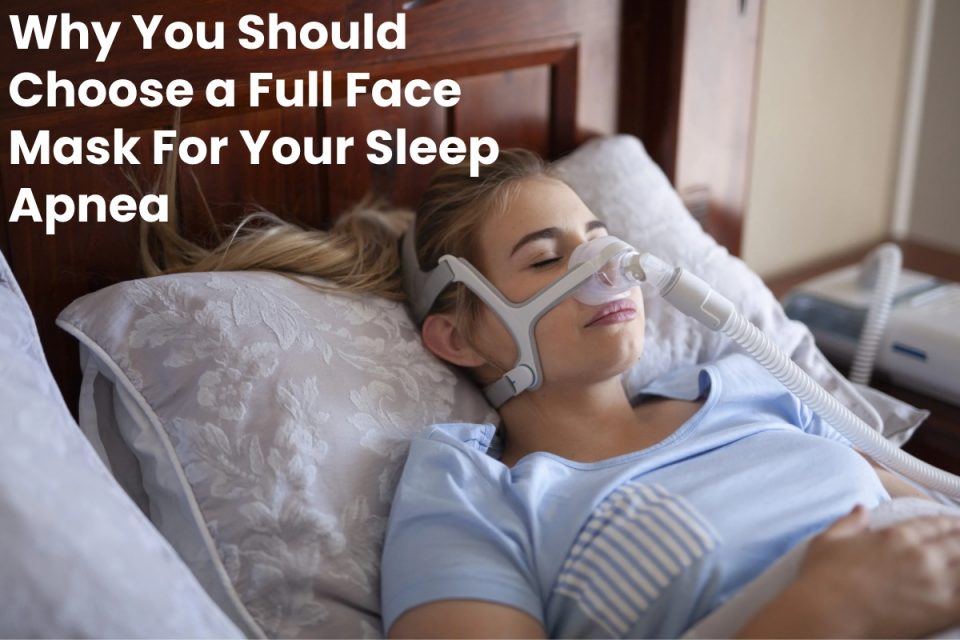 Why You Should Choose a Full Face Mask For Your Sleep Apnea