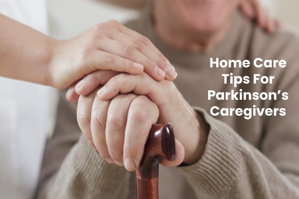Home Care Tips For Parkinson’s Caregivers