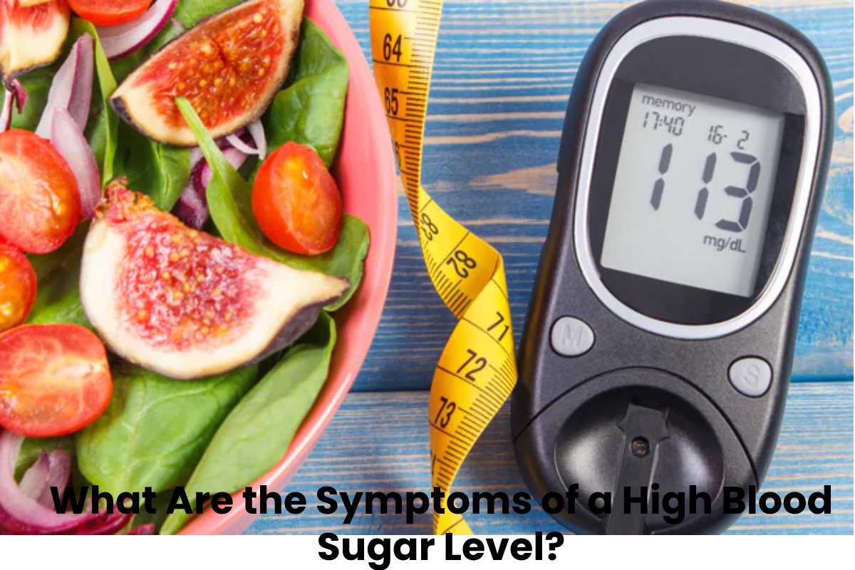 What Are the Symptoms of a High Blood Sugar Level?