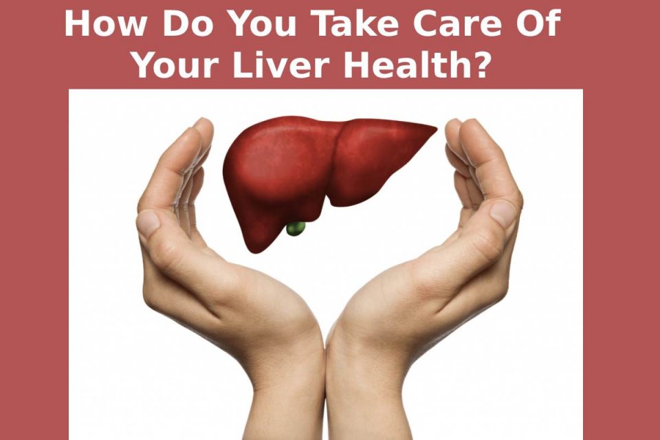 How Do You Take Care Of Your Liver Health_