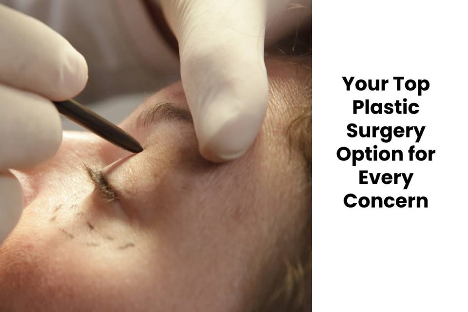 Your Top Plastic Surgery Option for Every Concern
