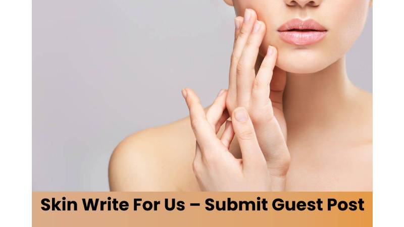 Skin Write For Us: Submit Guest Post