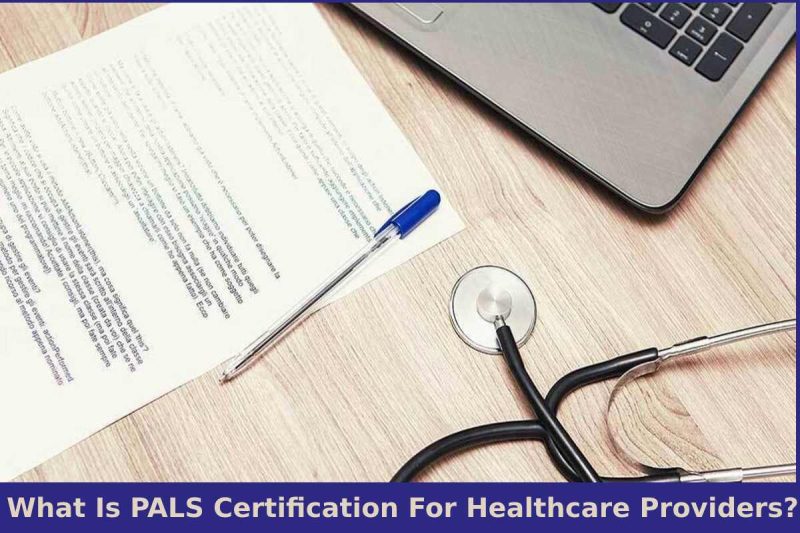 What Is PALS Certification For Healthcare Providers?
